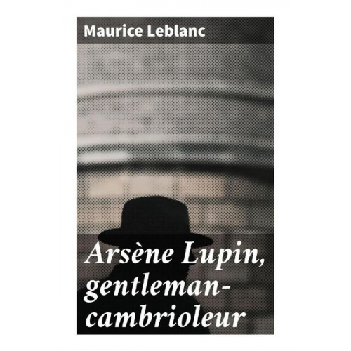 Maurice Leblanc - Arsène Lupin, gentleman-cambrioleur