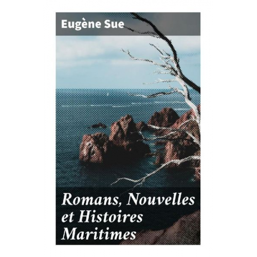 Eugène Sue - Romans, Nouvelles et Histoires Maritimes