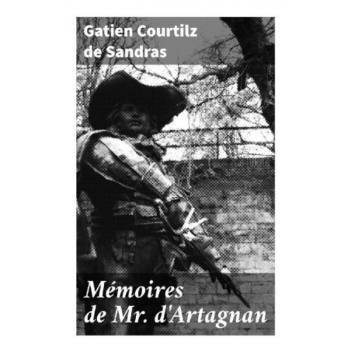 Gatien Courtilz de Sandras - Mémoires de Mr. d'Artagnan