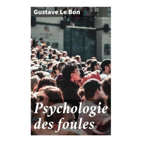 Gustave Le Bon - Psychologie des foules