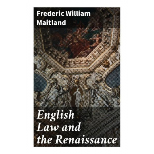 Frederic William Maitland - English Law and the Renaissance