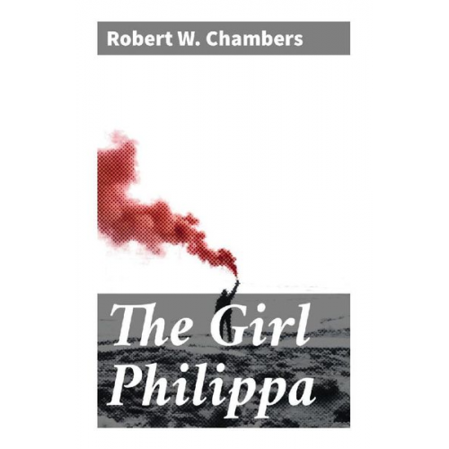 Robert W. Chambers - The Girl Philippa