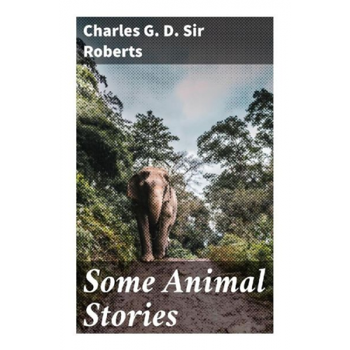 Sir Roberts Charles G. D. - Some Animal Stories