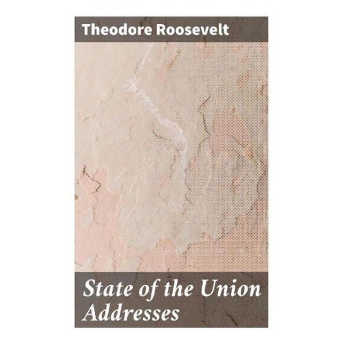 Theodore Roosevelt - State of the Union Addresses