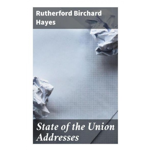 Rutherford Birchard Hayes - State of the Union Addresses