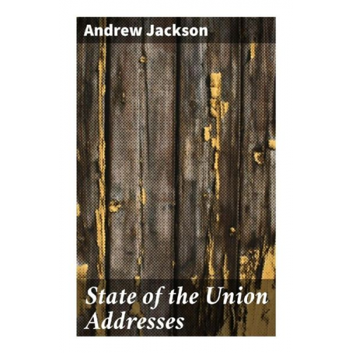 Andrew Jackson - State of the Union Addresses