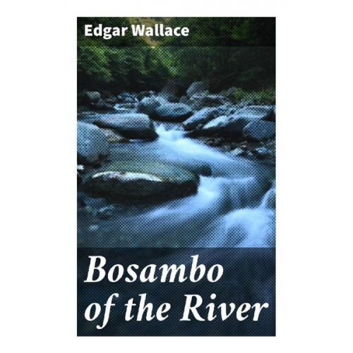 Edgar Wallace - Bosambo of the River