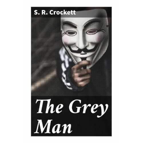 S. R. Crockett - The Grey Man