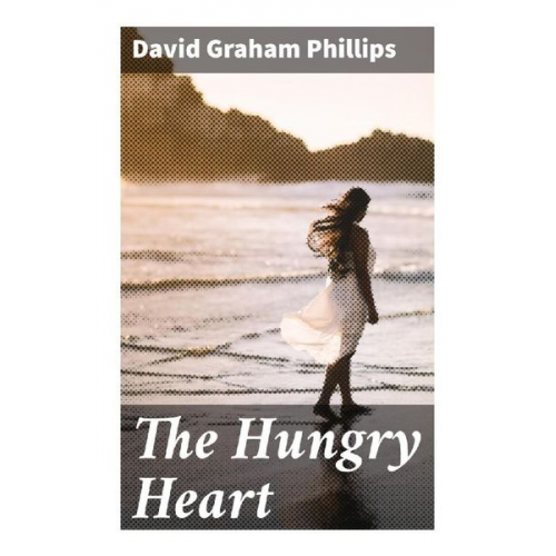 David Graham Phillips - The Hungry Heart