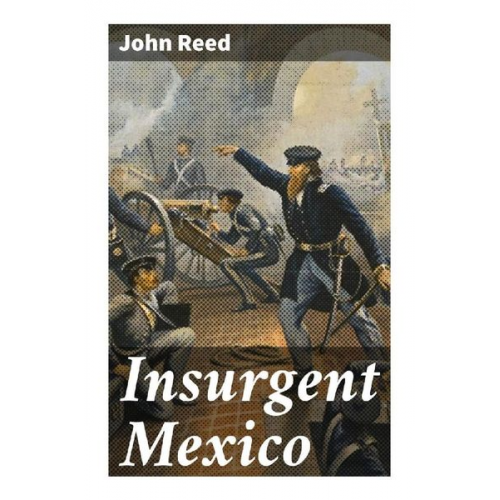 John Reed - Insurgent Mexico