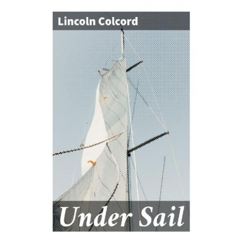 Lincoln Colcord - Under Sail