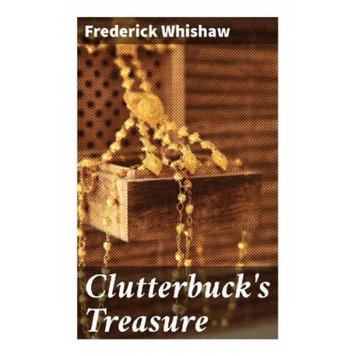 Frederick Whishaw - Clutterbuck's Treasure