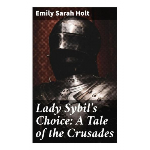 Emily Sarah Holt - Lady Sybil's Choice: A Tale of the Crusades