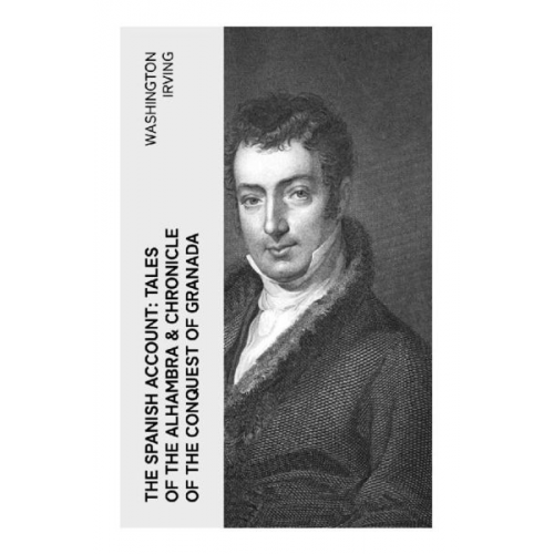 Washington Irving - The Spanish Account: Tales of the Alhambra & Chronicle of the Conquest of Granada