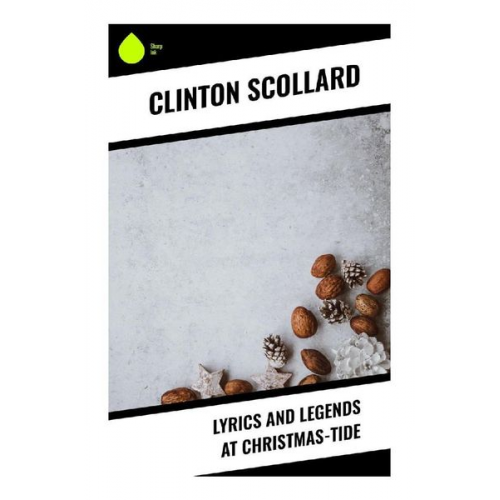 Clinton Scollard - Lyrics and Legends at Christmas-Tide