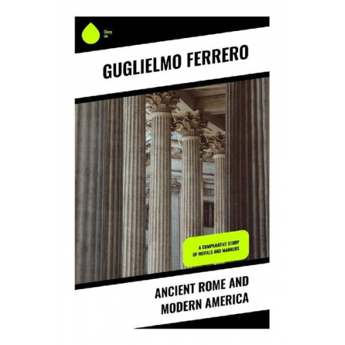 Guglielmo Ferrero - Ancient Rome and Modern America