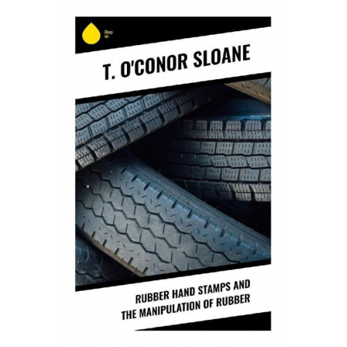 T. O'Conor Sloane - Rubber Hand Stamps and the Manipulation of Rubber