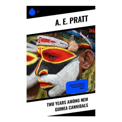 A. E. Pratt - Two Years Among New Guinea Cannibals