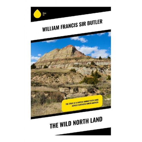 William Francis Sir Butler - The Wild North Land
