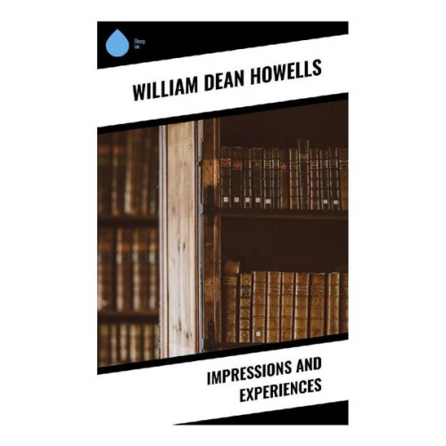 William Dean Howells - Impressions and experiences