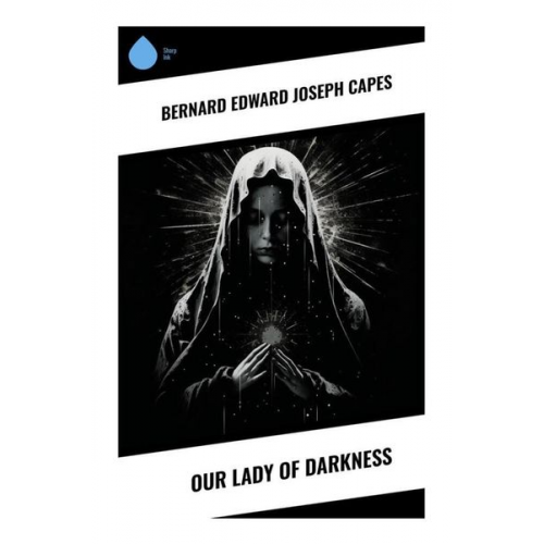 Bernard Edward Joseph Capes - Our Lady of Darkness