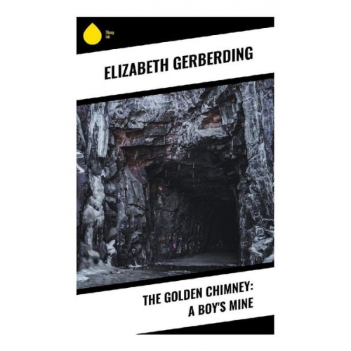 Elizabeth Gerberding - The Golden Chimney: A Boy's Mine