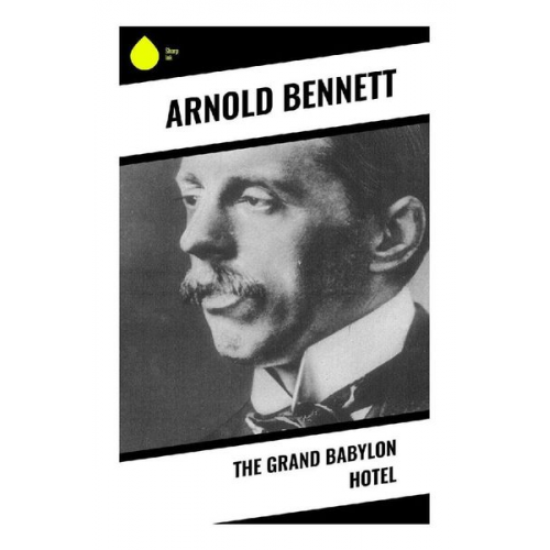 Arnold Bennett - The Grand Babylon Hotel
