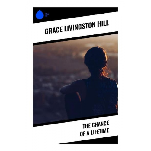 Grace Livingston Hill - The Chance of a Lifetime