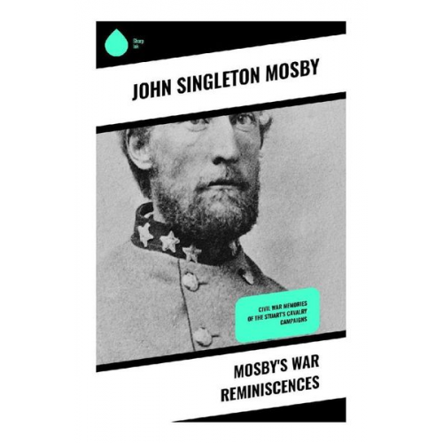 John Singleton Mosby - Mosby's War Reminiscences