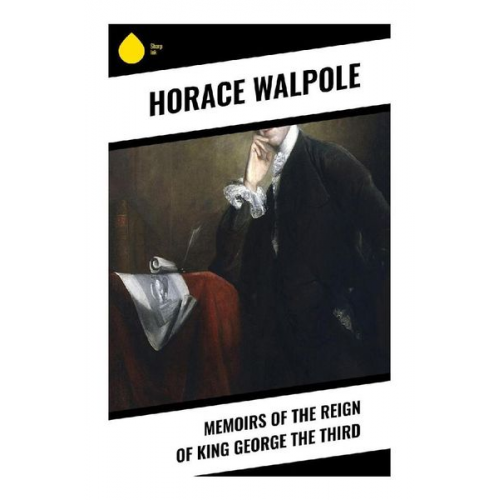 Horace Walpole - Memoirs of the Reign of King George the Third