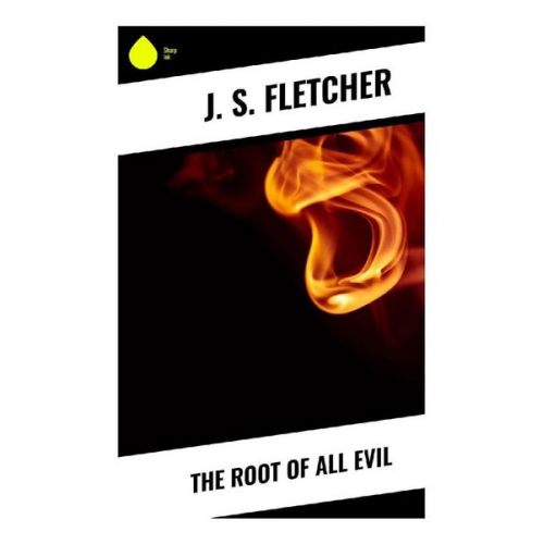 J. S. Fletcher - The Root of All Evil
