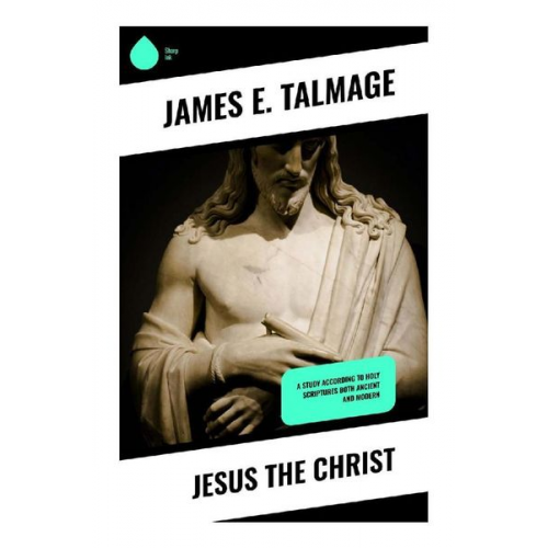James E. Talmage - Jesus the Christ