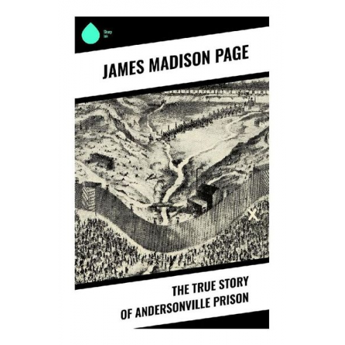 James Madison Page - The True Story of Andersonville Prison