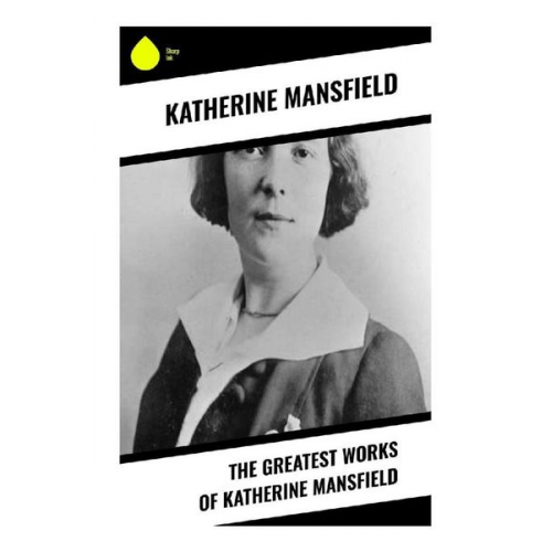 Katherine Mansfield - The Greatest Works of Katherine Mansfield