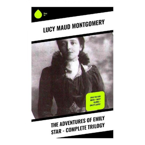 Lucy Maud Montgomery - The Adventures of Emily Star - Complete Trilogy