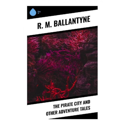 R. M. Ballantyne - The Pirate City and Other Adventure Tales