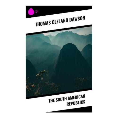 Thomas Cleland Dawson - The South American Republics