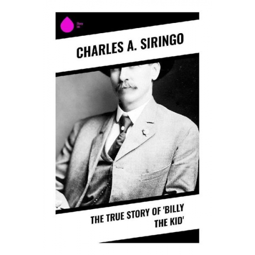 Charles A. Siringo - The True Story of 'Billy the Kid