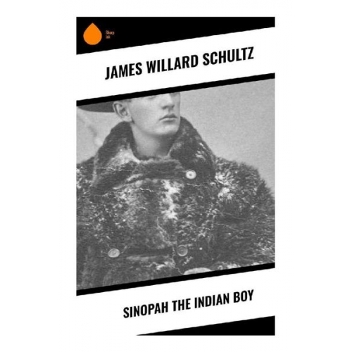 James Willard Schultz - Sinopah the Indian Boy