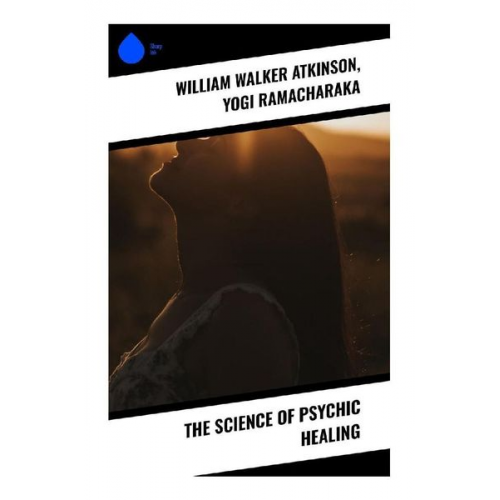 William Walker Atkinson Yogi Ramacharaka - The Science of Psychic Healing