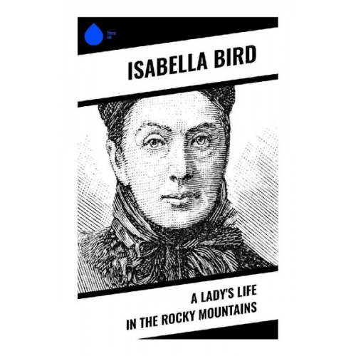 Isabella Bird - A Lady's Life in the Rocky Mountains