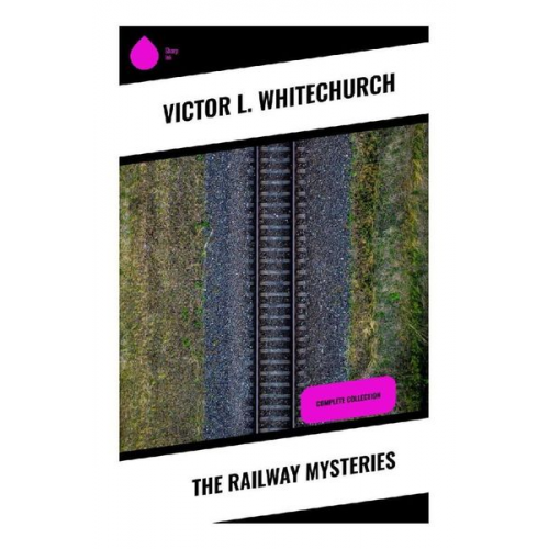 Victor L. Whitechurch - The Railway Mysteries