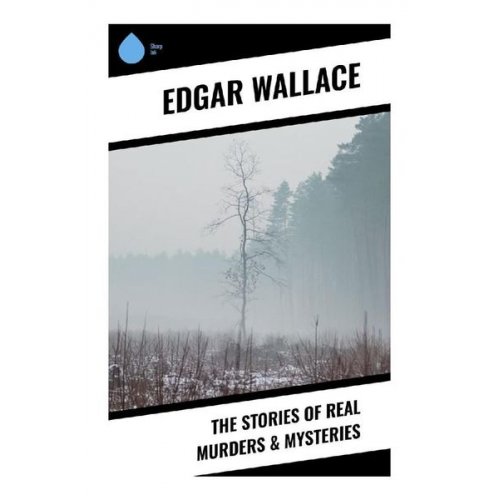 Edgar Wallace - The Stories of Real Murders & Mysteries