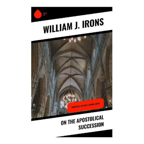 William J. Irons - On the Apostolical Succession