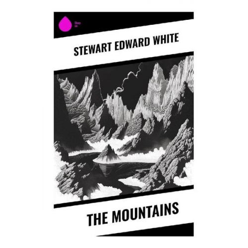 Stewart Edward White - The Mountains