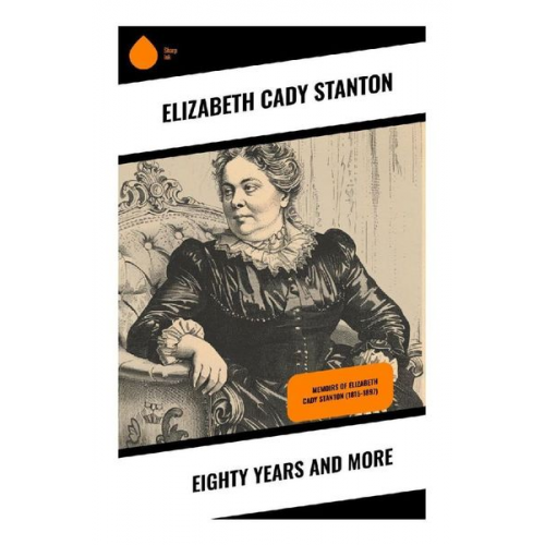 Elizabeth Cady Stanton - Eighty Years and More