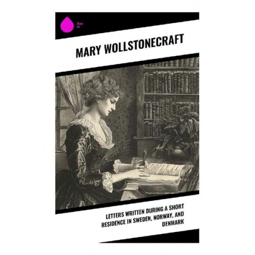 Mary Wollstonecraft - Letters Written During a Short Residence in Sweden, Norway, and Denmark