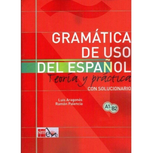 Luis Aragonés Fernández Ramón Palencia del Burgo - Gramática de uso del español: Teoría y práctica A1-B2