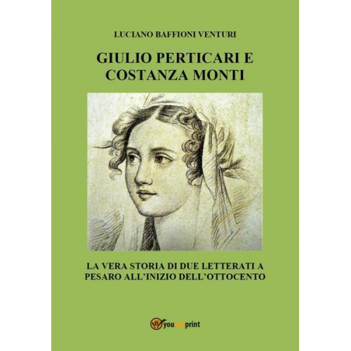 Luciano Baffioni Venturi - Giulio Perticari e Costanza Monti. La vera storia di due letterati a Pesaro all'inizio dell'Ottocento