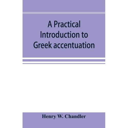 Henry W. Chandler - A practical introduction to Greek accentuation